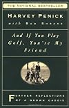 And If You Play Golf, You're My Friend: Furthur Reflections of a Grown Caddie