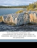 The struggle between the civilization of slavery and that of freedom, recently and now going on in Louisiana