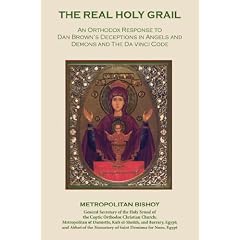 The Real Holy Grail: An Orthodox Response to Dan Brown's Deceptions in Angels and Demons and The Da Vinci Code