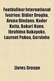 Footballeur International Ivoirien: Didier Drogba, Aruna Dindane, Kader Keita, Bakari Kon, Ibrahima Bakayoko, Laurent Pokou, Gervinho