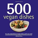 500 Vegan Dishes: The Only Compendium of Vegan Dishes You\'ll Ever Need (500 Series Cookbooks)
