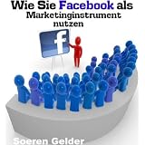 Wie Sie Facebook als Marketinginstrument nutzenvon "Soeren Gelder"