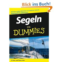 Segeln f�r Dummies: Zwischen uralten Weisheiten und modernen Techniken. Segelspa� f�r jedermann