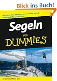 Segeln f�r Dummies: Zwischen uralten Weisheiten und modernen Techniken. Segelspa� f�r jedermann