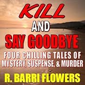 Kill and Say Goodbye: A Mystery Thriller Short | [R. Barri Flowers]