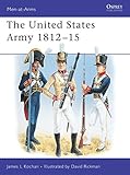 The United States Army : 1812-1815 (Men-At-Arms Series, 345)