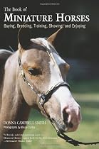 The Book of Miniature Horses: Buying, Breeding, Training, Showing, and Enjoying