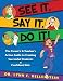 See It. Say It. Do It! The Parent's & Teacher's Action Guide to Creating Successful S...
