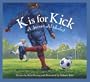 K is for Kick: A Soccer Alphabet