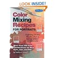 Color Mixing Recipes for Portraits: More than 500 Color Combinations for skin, eyes, lips & hair
