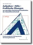 Aufgaben - F&auml;lle - Praktische &Uuml;bungen zur spezielle Betriebswirtschaftslehre der Immobilienwirtschaft: Praxisorientiertes Pr&uuml;fungswissen mit L&ouml;sungshinweisen - Hansj&ouml;rg Bach, Ludwig Bauer, Florian Buchner, Karl Flach, Werner Pulletz, Erwin Sailer, Helmut Tacke-Unterberg