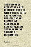 The History of Herodotus. a New English Version, Ed. With Copious Notes and Appendices, Illustrating the History and Geography of Herodotus,