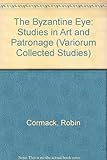 The Byzantine eye : studies in art and patronage