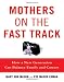 Mothers on the Fast Track: How a New Generation Can Balance Family and Careers