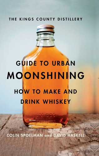The Kings County Distillery Guide to Urban Moonshining: How to Make and Drink Whiskey