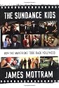 The Sundance Kids: How the Mavericks Took Back Hollywood