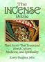 The Incense Bible: Plant Scents That Transcend World Culture, Medicine, and Spirituality