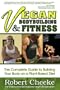 Vegan Bodybuilding & Fitness: The Complete Guide to Building Your Body on a Plant-Based Diet