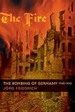 The Fire: The Bombing of Germany, 1940-1945