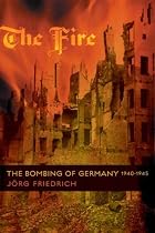 The Fire: The Bombing of Germany, 1940-1945