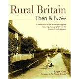 Rural Britain Then & Now: A Celebration of the British Countryside Featuring Photographs from the Francis Frith Collection