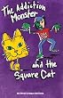 The Addiction Monster and the Square Cat