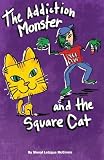 The Addiction Monster and the Square Cat