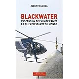 Blackwater : L'ascension de l'arm�e priv�e la plus puissante du mondepar John Scahill
