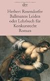 Ballmanns Leiden oder Lehrbuch f&uuml;r Konkursrecht: Roman - Herbert Rosendorfer