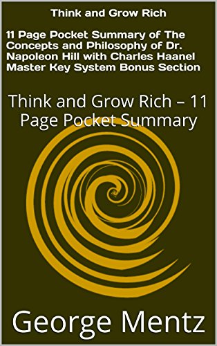 Think and Grow Rich - 11 Page Pocket Summary of The Concepts and Philosophy of Dr. Napoleon Hill with Charles Haanel Master Key System Bonus Section: Think and Grow Rich - 11 Page Pocket Summary