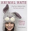 Animal Hats: 15 Patterns to Knit and Show Off, Frog Hats, Elephant Hats, Cat Hats, and More