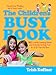 The Children's Busy Book: 365 Creative Learning Games and Activities to Keep Your 6- to 10-Year-Old Busy (Busy Books Series)