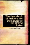 Cover of The Hand-book of Artillery, for the Service of the United States by Joseph Roberts 0559701314