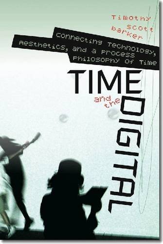 Time and the Digital: Connecting Technology, Aesthetics, and a Process Philosophy of Time (Interfaces: Studies in Visual Culture)