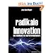 Radikale Innovation: Das Handbuch f�r Marktrevolution�re