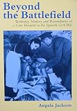 Beyond the battlefield : testimony, memory and remembrance of a cave hospital in the Spanish Civil War