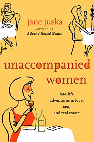 Unaccompanied Women: Late-Life Adventures in Love, Sex, and Real Estate