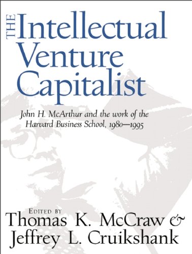 The Intellectual Venture Capitalist: John H. McArthur and the Work of the Harvard Business School, 1980-1995