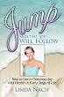Jump And The Joy Will Follow: How To Live In Conscious Joy And Health In Every Stage Of Life
