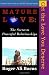 Mature Love: The Secret To Powerful Relationships: Discover How To Give & Get The Love You Deserve