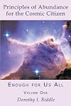 Principles of Abundance for the Cosmic Citizen: Enough for Us All, Volume One