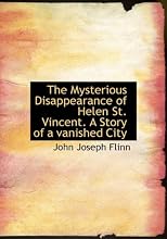 The Mysterious Disappearance of Helen St. Vincent. A Story of a vanished City