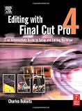 Editing with Final Cut Pro 4: An Intermediate Guide to Setup and Editing Workflow