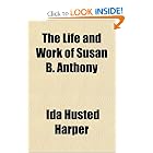 The Life and Work of Susan B. Anthony by Ida Husted Harper