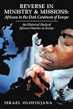Reverse in ministry and missions : Africans in the dark continent of Europe : an historical study of African churches in Europe
