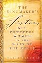The Kingmaker's Sisters: Six Powerful Women in the Wars of the Roses