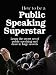How to be a Public Speaking Superstar ( For Public