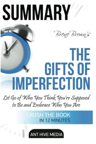 Brené Brown's The Gifts of Imperfection: Summary: Let Go of Who You Think You're Supposed to Be and Embrace Who You Are