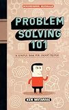 Problem Solving 101: A Simple Book for Smart People