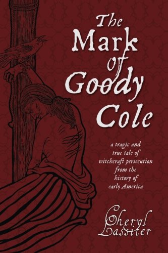 The Mark of Goody Cole: A tragic and true tale of witchcraft persecution from the history of early America
